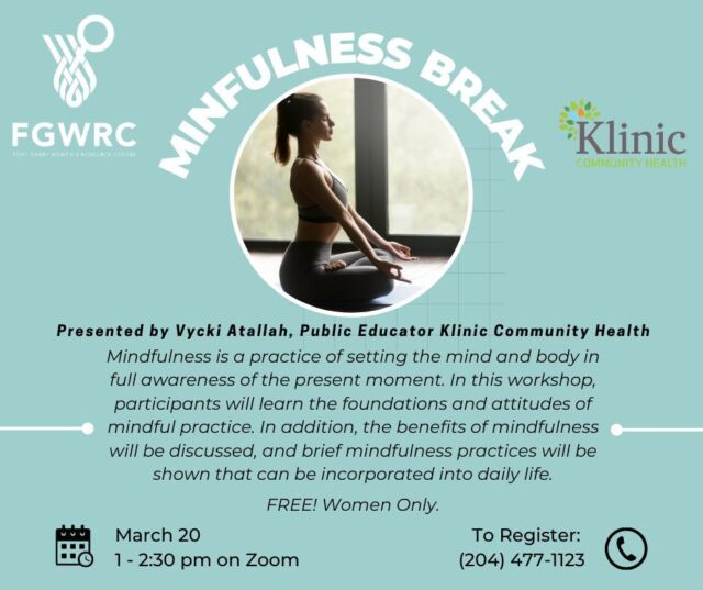 Join us for a Mindfulness Break! 
.
Presented by Vycki Atallah, Public Educator @klinicchc 
.
Mindfulness is a practice of setting the mind and body in full awareness of the present moment. In this workshop, participants will learn the foundations and attitudes of mindful practice. 
.
In addition, the benefits of mindfulness will be discussed, and brief mindfulness practices will be shown that can be incorporated into daily life.
.
March 20 1 - 2:30 pm on Zoom | To Register: Call (204) 477-1123 | FREE! Women Only.