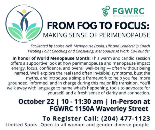 🌿 From Fog to Focus: Making Sense of Perimenopause

In honour of World Menopause Month, join us for a warm, candid, and supportive workshop exploring perimenopause and menopause.

Have you noticed changes in your energy, focus, confidence, or overall well-being? You’re not alone! Learn about the often-overlooked symptoms, bust common myths, and discover tools to better understand what’s happening, advocate for yourself, and navigate this life transition with greater confidence and clarity.

✨ Facilitated by Louise Neil @mylife.project, Menopause Doula, Life and Leadership Coach, and Co-Founder of Pivoting Point Coaching and Consulting and Menopause At Work.

📅 October 22 | 10–11:30 a.m.
📍 Fort Garry Women’s Resource Centre, 1150A Waverley Street
📞 Limited spots available! Call (204) 477-1123 to register.

Open to all women and gender-diverse people.Come learn, connect, and feel more informed about your changing body and well-being. 

#FGWRC #WorldMenopauseMonth #Perimenopause #MenopauseAwareness #WomensWellnes
